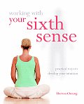 Working with Your Sixth Sense Practical Ways to Develop Your Intuition