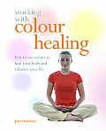 Working with Colour Healing How to Use Colour to Heal Your Body & Enhance Your Life