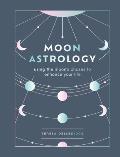 Moon Astrology: Using the Moon's Phases to Enhance Your Life