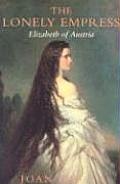 Lonely Empress A Biography of Elizabeth of Austria