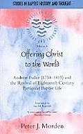 Offering Christ to the World: Andrew Fuller (1754-1815) and the Revival of Eighteenth-Century Particular Baptist Life