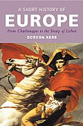 Short History of Europe From Charlemagne to the Treaty of Lisbon