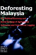 Deforesting Malaysia: The Political Economic and Social Ecology of Agricultural Expansion and Commercial Logging
