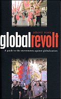 Global Revolt: A Guide to the Movements Against Globalization