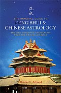 Imperial Guide to Feng Shui & Chinese Astrology The Only Authentic Translation from the Original Chinese