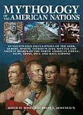 Mythology of the American Nations: An Illustrated Encyclopedia of the Gods, Heroes, Spirits, Sacred Places, Rituals and Ancient Beliefs of the North A