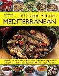 50 Classic Recipes: Mediterranean: Explore the Traditional Coastal Dishes of Greece, Italy, France and Spain - All Shown Step by Step in 200 Stunning