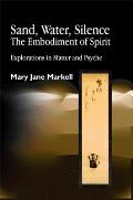Sand, Water, Silence - The Embodiment of Spirit: Explorations in Matter and Psyche