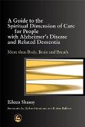 A Guide to the Spiritial Dimension of Care for People with Alzheimer's Disease and Related Dementias: More Than Body, Brain, and Breath