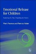 Emotional Release for Children: Repairing the Past - Preparing the Future