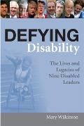 Defying Disability The Lives & Legacies of Nine Disabled Leaders