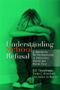 Understanding School Refusal: A Handbook for Professionals in Education, Health and Social Care