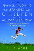 Playing Laughing & Learning with Children on the Autism Spectrum A Practical Resource of Play Ideas for Parents & Carers
