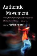 Authentic Movement: Moving the Body, Moving the Self, Being Moved: A Collection of Essays - Volume Two