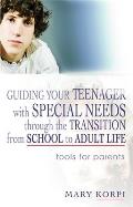 Guiding Your Teenager with Special Needs Through the Transition from School to Adult Life: Tools for Parents