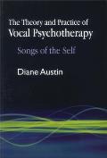 The Theory and Practice of Vocal Psychotherapy: Songs of the Self
