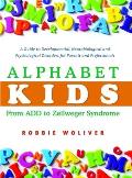 Alphabet Kids From ADD to Zellweger Syndrome A Guide to Developmental Neurobiological & Psychological Disorders for Parents & Professionals