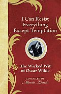 I Can Resist Everything Except Temptation The Wicked Wit of Oscar Wilde