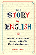 Story of English How an Obscure Dialect Became the Worlds Most Spoken Language