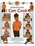 I Can Cook: Recipes for Kids Shown Step by Step