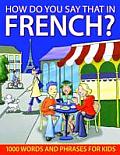 How Do You Say That in French?: 1000 Words and Phrases for Kids
