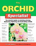 Orchid Specialist The Essential Guide to Selecting Growing Displaying Improving & Maintaining Orchids