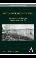 Mad Tales from the Raj: Colonial Psychiatry in South Asia, 1800-58