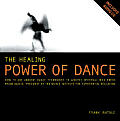 The Healing Power of Dance: How to Use Ancient Dance Techniques to Achieve Spiritual Wholeness