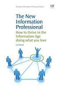 The New Information Professional: How to Thrive in the Information Age Doing What You Love