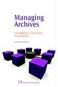 Managing Archives Foundations Principles & Practice