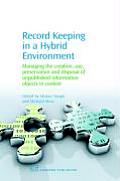 Record Keeping in a Hybrid Environment: Managing the Creation, Use, Preservation and Disposal of Unpublished Information Objects in Context