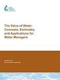 The Value of Water: Concepts, Estimates, and Applications for Water Managers