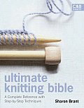 Ultimate Knitting Bible A Complete Reference with Step By Step Techniques