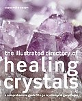 Illustrated Directory of Healing Crystals A Comprehensive Guide to 150 Crystals & Gemstones