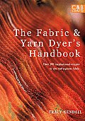 The Fabric & Yarn Dyer's Handbook: Over 100 Inspirational Recipes to Dye and Pattern Fabric