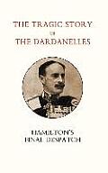 Tragic Story of the Dardanelles. Ian Hamilton OS Final Despatch