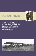 Naval Eight: A History of No.8 Squadron R.N.A.S. - Afterwards No. 208 Squadron R.A.F - From Its Formation in 1916 Until the Armisti