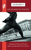 Island of Sound Hungarian Poetry & Fiction Before & Beyond the Iron Curtain