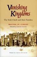 Vanishing Kingdoms The Irish Chiefs & Their Families AD 900 to 2004