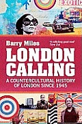 London Calling A Countercultural History of London Since 1945 Barry Miles