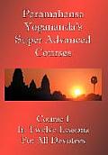 Swami Paramahansa Yoganandas Super Advanced Course Number 1 Divided in Twelve Lessons