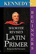 The Shorter Revised Latin Primer (Kennedy's Latin Primer, Beginners Version).
