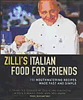 Zillis Italian Food for Friends 150 Mouthwatering Recipes Made Fast & Simple