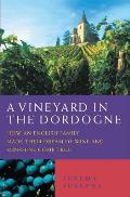 Vineyard in the Dordogne How an English Family Made Their Dream of Wine & Sunshine Come True