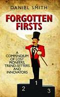Forgotten Firsts A Compendium of Lost Pioneers Trend Setters & Innovators