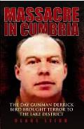 Massacre in Cumbria - The Day Gunman Derrick Bird Brought Terror to the Lake District