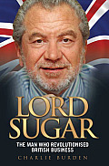Lord Sugar: The Man Who Revolutionised British Business