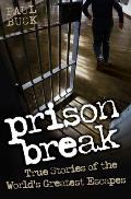 Prison Break True Stories of the Worlds Greatest Escapes