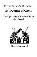 Capablanca's Hundred Best Games of Chess: Masterpieces by the Mozart of the chessboard