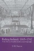 Ruling Ireland, 1685-1742: Politics, Politicians and Parties